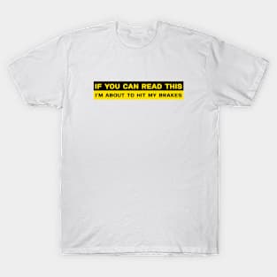 If You Can Read This - I'm About to HIT The Brakes Bumper Stickers T-Shirt